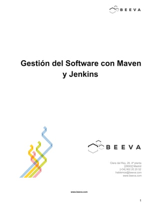 
 
 
 
 
 
 
 
 
 
     
 
Gestión del Software con Maven 
y Jenkins 
 
 
 
 
 
 
 
 
 
 
 
 
 
 
 
 
     
Clara del Rey, 26, 4ª planta 
[28002] Madrid 
[+34] 902 20 25 52 
hablemos@beeva.com 
www.beeva.com 
 
 
   
www.beeva.com 
 
 
1 
 