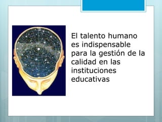 El talento humano  es indispensable para  la gestión de la calidad en las instituciones educativas 
