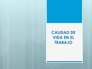 CALIDAD DE VIDA EN EL TRABAJO 