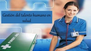 Gestión del talento humano en
salud
 