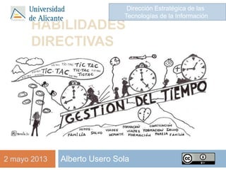 HABILIDADES
DIRECTIVAS
Alberto Usero Sola
Dirección Estratégica de las
Tecnologías de la Información
2 mayo 2013
 