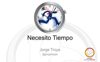 Necesito Tiempo
Jorge Troya
@jorgetroya
 