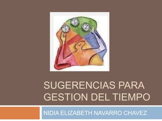 SUGERENCIAS PARA
GESTION DEL TIEMPO
NIDIA ELIZABETH NAVARRO CHAVEZ
 