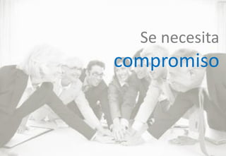 Se necesita
compromiso
 