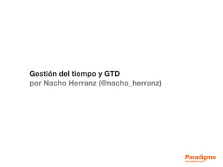 Gestión del tiempo y GTD
por Nacho Herranz (@nacho_herranz)
 