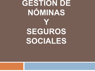 GESTIÓN DE
 NÓMINAS
    Y
 SEGUROS
 SOCIALES
 