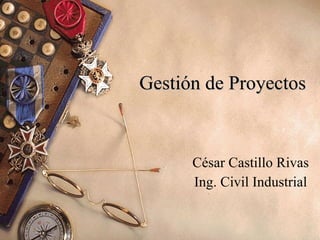 Gestión de Proyectos César Castillo Rivas Ing. Civil Industrial 