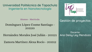 Universidad Politécnica de Tapachula
Ingeniería en Nanotecnología
Alumno - Matrícula:
Domínguez López Cosme Santiago -
203...