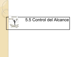 5.5 Control del Alcance

 