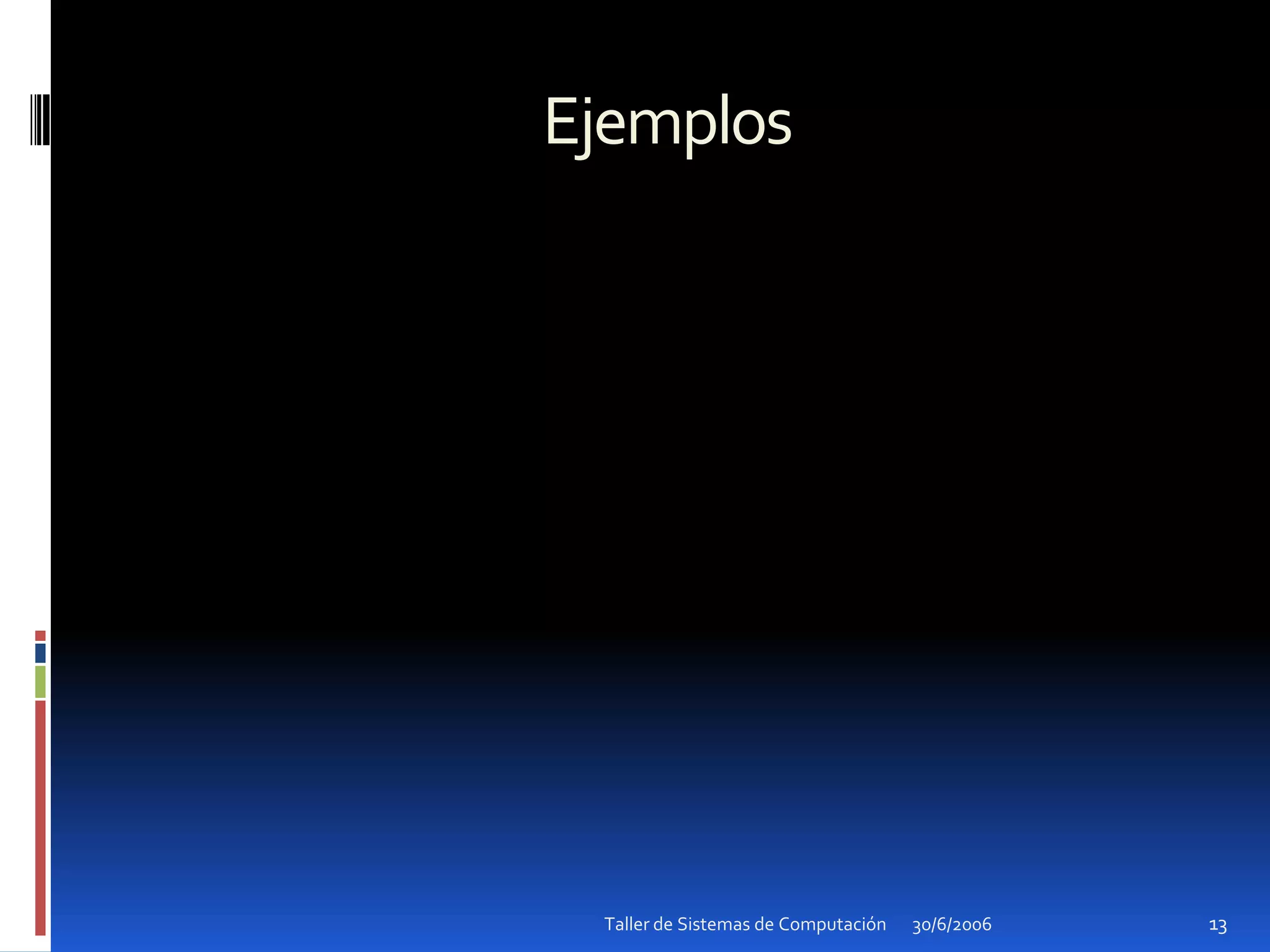 Ejemplos30/6/2006Taller de Sistemas de Computación13