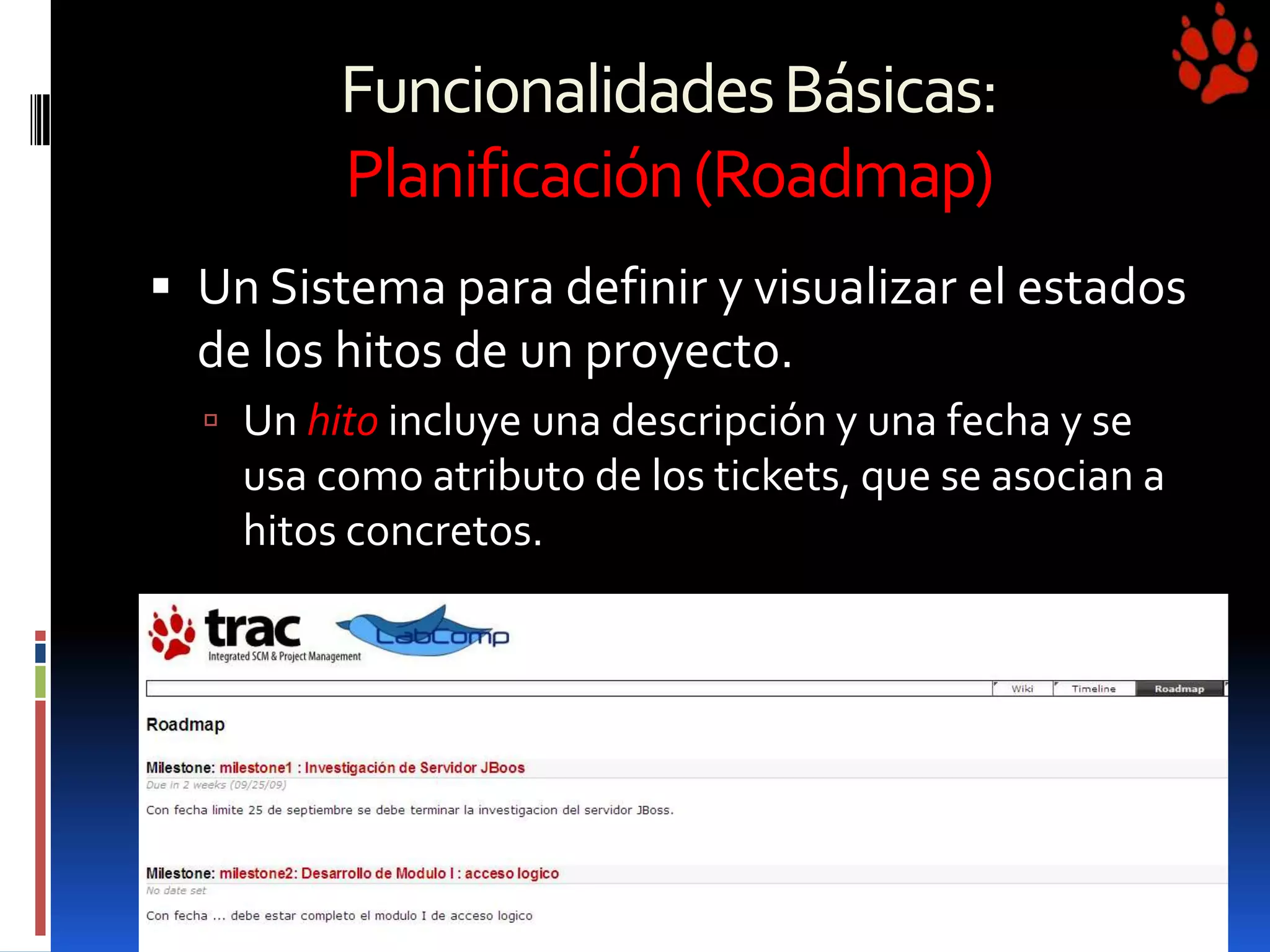 Funcionalidades Básicas: Planificación (Roadmap)Un Sistema para definir y visualizar el estados de los hitos de un proyecto.Un hito incluye una descripción y una fecha y se usa como atributo de los tickets, que se asocian a hitos concretos.30/6/2006Taller de Sistemas de Computación5