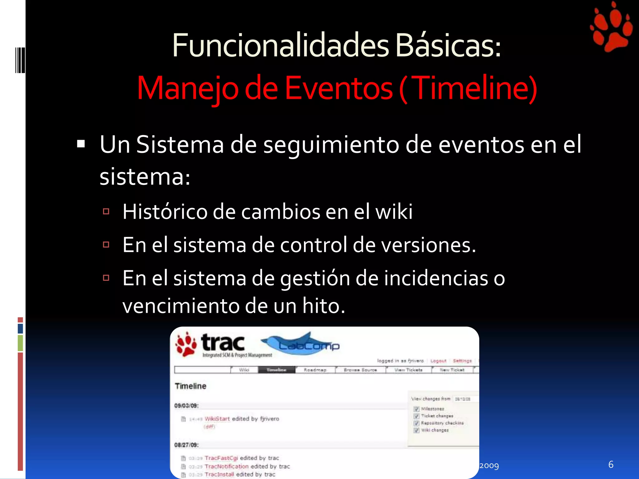 Funcionalidades Básicas: Manejo de Eventos ( Timeline)Un Sistema de seguimiento de eventos en el sistema:Histórico de cambios en el wikiEn el sistema de control de versiones.En el sistema de gestión de incidencias o vencimiento de un hito.14/9/2009Taller de Sistemas de Computación6