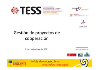 Gestión de proyectos de
      cooperación
                              Con la participacion de :
     9 de noviembre de 2011   Avec la participation de :
 