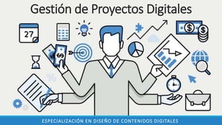 Gestión de Proyectos Digitales
ESPECIALIZACIÓN EN DISEÑO DE CONTENIDOS DIGITALES
 