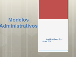 Modelos
Administrativos
José Rodríguez C.I.:
23.997.357
 