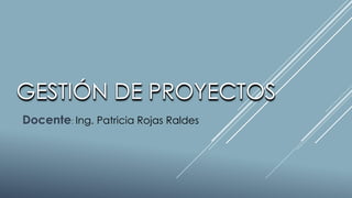 Docente: Ing. Patricia Rojas Raldes
 
