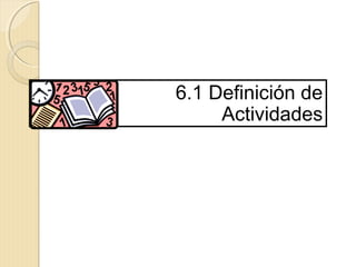 6.1 Definición de
Actividades

 