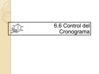 6.6 Control del
Cronograma

 