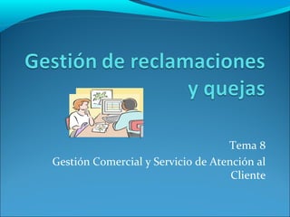 Tema 8
Gestión Comercial y Servicio de Atención al
                                    Cliente
 