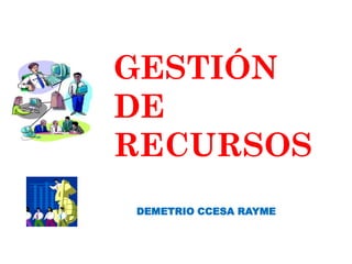 GESTIÓN
DE
RECURSOS
DEMETRIO CCESA RAYME
 