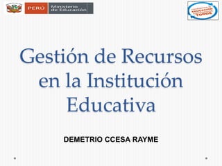 Gestión de Recursos
en la Institución
Educativa
DEMETRIO CCESA RAYME
 