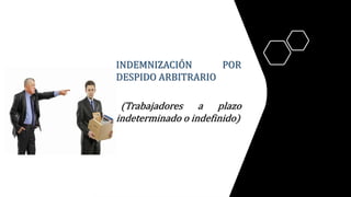 INDEMNIZACIÓN POR
DESPIDO ARBITRARIO
(Trabajadores a plazo
indeterminado o indefinido)
 