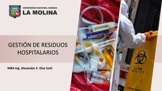GESTIÓN DE RESIDUOS
HOSPITALARIOS
MBA Ing. Alexander E. Díaz Sotil
1
 