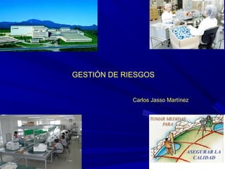 Carlos Jasso Martínez
GESTIÓN DE RIESGOS
 