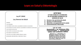Leyes en Salud y Odontología
1. Acceso a los servicios de salud.
2. Acceso a la información.
3. Atención y recuperación de la salud.
4. Consentimiento informado.
 