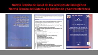 Norma Técnica de Salud de los Servicios de Emergencia
Norma Técnica del Sistema de Referencia y Contrareferencia
 