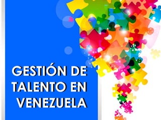 GESTIÓN DE
TALENTO EN
 VENEZUELA
 