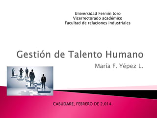 Universidad Fermín toro
Vicerrectorado académico
Facultad de relaciones industriales

María F. Yépez L.

CABUDARE, FEBRERO DE 2.014

 