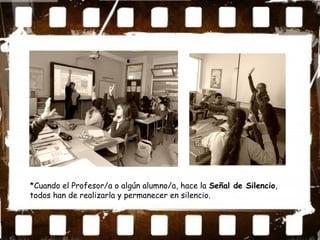 *Cuando el Profesor/a o algún alumno/a, hace la Señal de Silencio,
todos han de realizarla y permanecer en silencio.
 