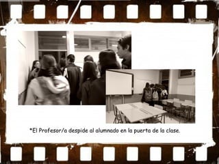 *El Profesor/a despide al alumnado en la puerta de la clase.
 