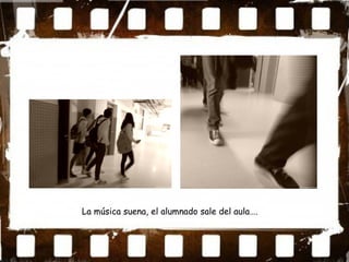 La música suena, el alumnado sale del aula….
 
