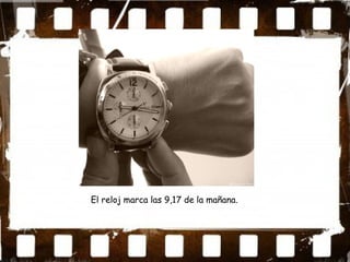 El reloj marca las 9,17 de la mañana.
 
