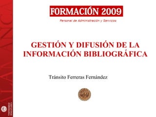 GESTIÓN Y DIFUSIÓN DE LA   INFORMACIÓN BIBLIOGRÁFICA Tránsito Ferreras Fernández 