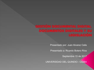 Presentado por: Juan Alvarez Celis
Presentado a: Ricardo Botero Ríos
Septiembre 15 de 2017
UNIVERSIDAD DEL QUINDIO - CIDBA
 