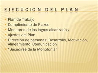 Plan de Trabajo Cumplimiento de Plazos Monitoreo de los logros alcanzados Ajustes del Plan Dirección de personas: Desarrollo, Motivación, Alineamiento, Comunicación “ Sacudirse de la Monotonía” 