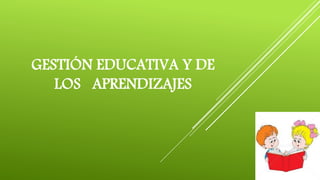 GESTIÓN EDUCATIVA Y DE
LOS APRENDIZAJES
 