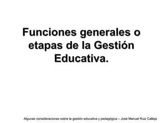 Funciones generales o
etapas de la Gestión
Educativa.

Algunas consideraciones sobre la gestión educativa y pedagógica – J...