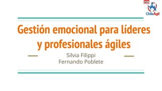 Gestión emocional para líderes
y profesionales ágiles
Silvia Filippi
Fernando Poblete
 