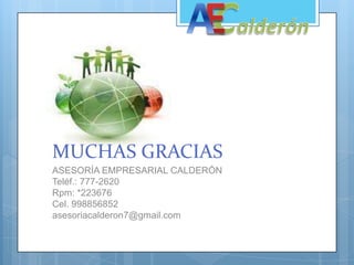 MUCHAS GRACIASASESORÍA EMPRESARIAL CALDERÓNTeléf.: 777-2620Rpm: *223676Cel. 998856852asesoriacalderon7@gmail.com