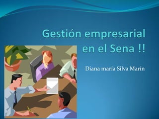 Gestión empresarialen el Sena !! Diana maría Silva Marín 