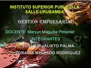 Gestión Empresarial
DOCENTE: Maryuri Maguiña Pimentel
            INTEGRANTES
 
