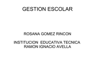 GESTION ESCOLAR ROSANA GOMEZ RINCON INSTITUCION  EDUCATIVA TECNICA  RAMON IGNACIO AVELLA 