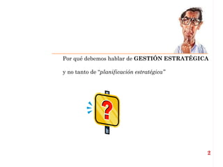 Por qué debemos hablar de  GESTIÓN ESTRATÉGICA  y no tanto de “ planificación estratégica” 2 