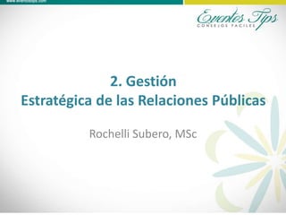 2. Gestión
Estratégica de las Relaciones Públicas
Rochelli Subero, MSc
 