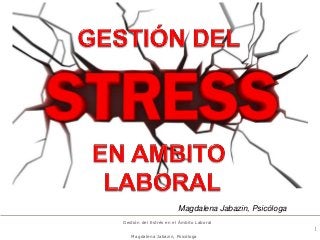 Gestión del Estrés en el Ámbito Laboral
Magdalena Jabazin, Psicóloga
1
Magdalena Jabazin, Psicóloga
 
