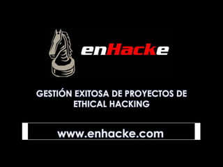 GESTIÓN EXITOSA DE PROYECTOS DE ETHICAL HACKING www.enhacke.com 